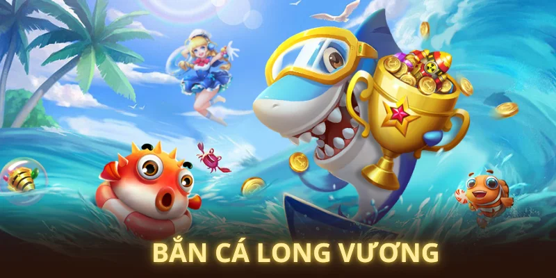 Bắn Cá Long Vương